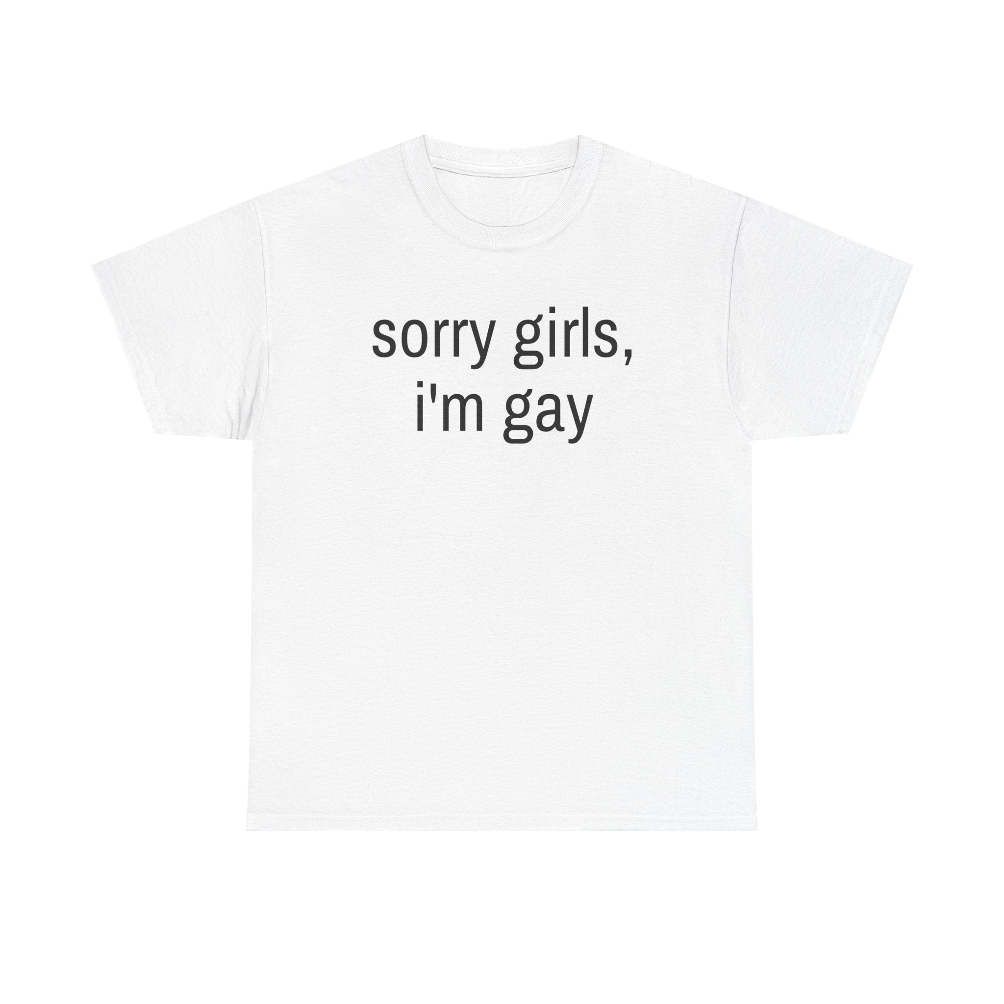 "sorry girls, i'm gay" t-shirt