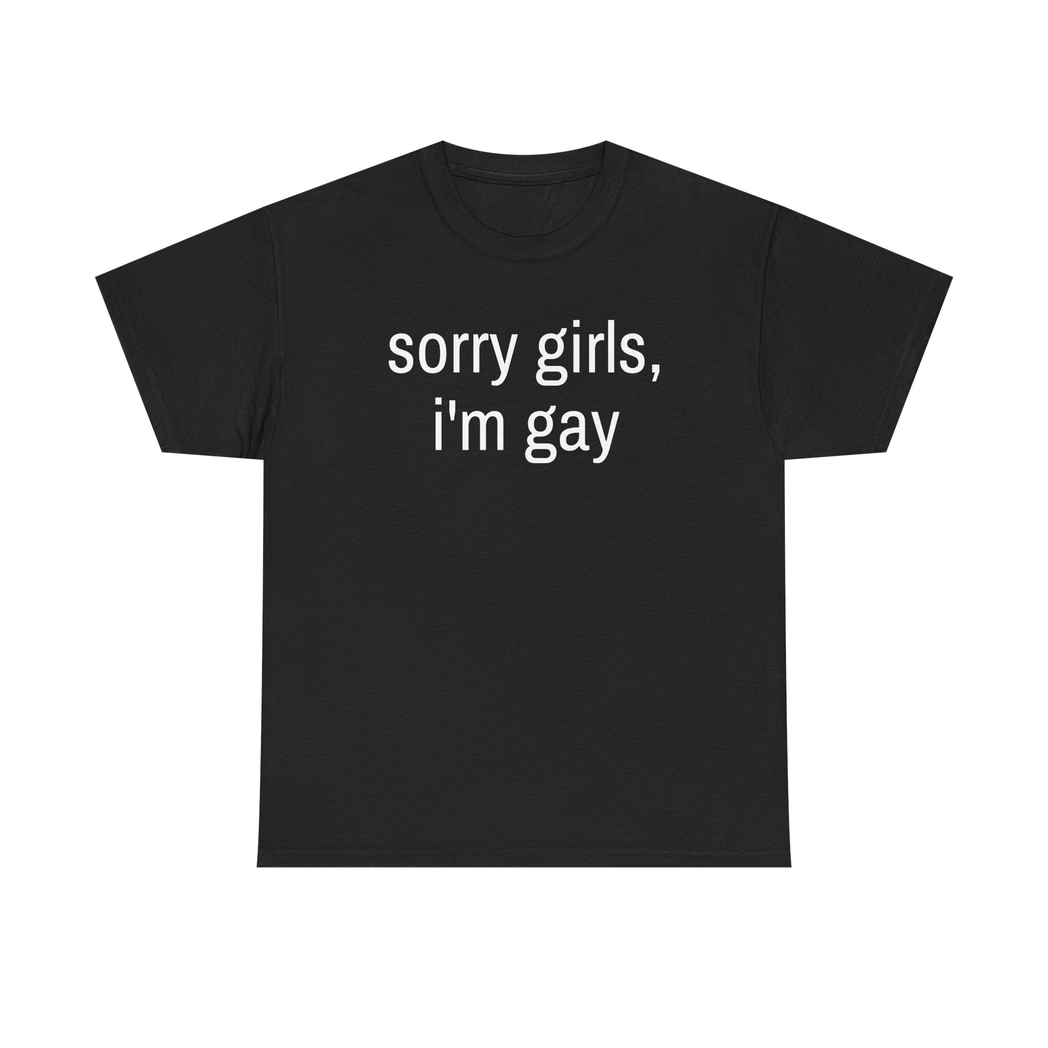 "sorry girls, i'm gay" t-shirt
